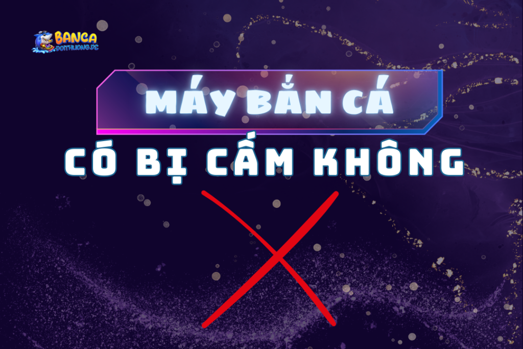 Máy bắn cá có bị cấm không