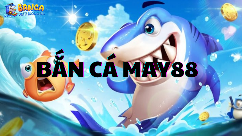 Lợi ích khi chơi bắn cá May88