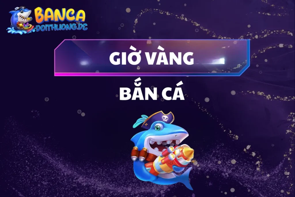 Giờ Vàng Bắn Cá