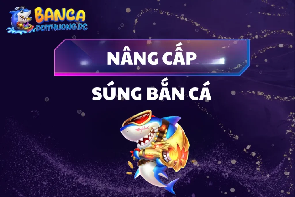 Nâng Cấp Súng Bắn Cá