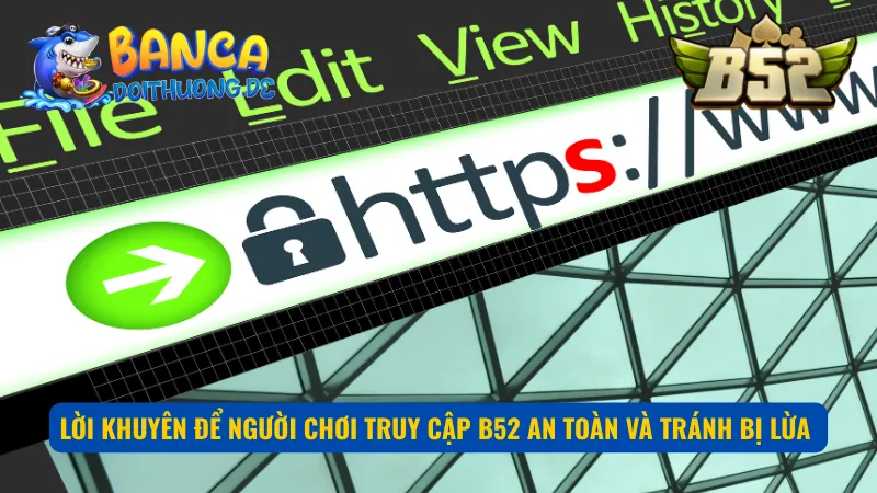 Những lời khuyên để người chơi truy cập B52 an toàn và tránh bị lừa